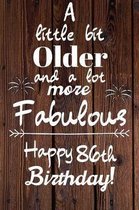 A Little Bit Older and A lot more Fabulous Happy 86th Birthday: 86 Year Old Birthday Gift Journal / Notebook / Diary / Unique Greeting Card Alternativ