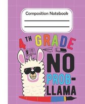 4th Grade No Prob Llama - Composition Notebook: College Composition Blank Lined Notebook For Teens Students/Home Work Notebook/College Subject Noteboo