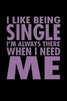 I Like Being Single I'm Always There When I Need Me: Funny Life Moments Journal and Notebook for Boys Girls Men and Women of All Ages. Lined Paper Not