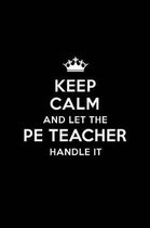 Keep Calm and Let the PE Teacher Handle It: Blank Lined PE Teacher Journal Notebook Diary as a Perfect Birthday, Appreciation day, Business, Thanksgiv