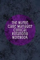 The Nurse Case Manager Clinical Rotations Notebook: Funny Nursing Theme Journal - Includes: Quotes From My Patients and Coloring Section - Graduation