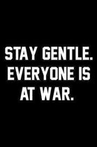 Stay Gentle. Everyone Is At War.: Wide Ruled Composition Notebook