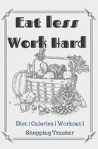 Eat less Work Hard Diet Planner Notebook Journal: Weight Loss Journal Food Keto Diet Planner Exercise Dairy Calendar Meal Tracker Perfect For Health A