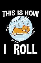 This Is How I Roll: Hamster Notebook to Write in, 6x9, Lined, 120 Pages Journal
