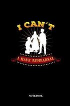 I Can't I Have Rehearsal: Notebook Journal I 110 Pages I lined I 6x9''