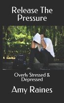 Release The Pressure: Overly Stressed & Depressed