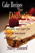 Cake Recipes for Diabetics: Super, tasty and sugar free recipes for maximum satisfaction