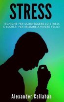 Stress: Tecniche per sconfiggere lo stress e segreti per iniziare a vivere felici