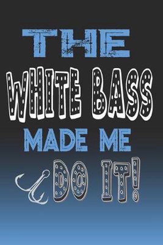The White Bass Made Me Do It!: White Bass Fishing Log Book Journal Notebook  For