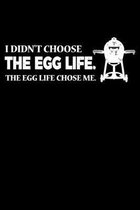 I Didn't Choose The Egg Life. The Egg Life Chose Me.: 6x9 150 Page College Ruled Notebook for Egg Smoker fans, Grilling aficionados, and BBQ Enthusias