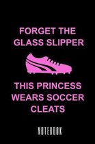 Forget The Glass Slipper This Princess Wears Soccer Cleats - Notebook