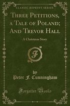 Three Petitions, a Tale of Poland; And Trevor Hall