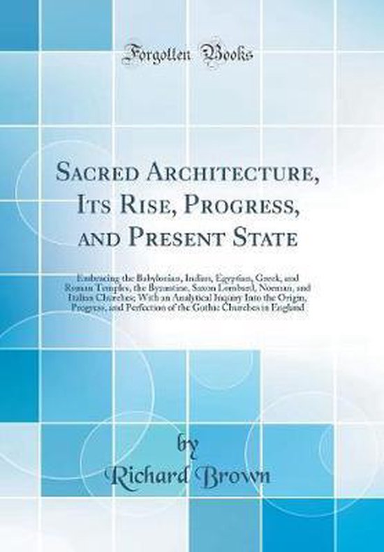 Sacred Architecture, Its Rise, Progress, and Present State, Richard ...