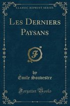 Les Derniers Paysans (Classic Reprint)