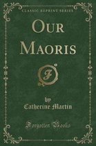 Our Maoris (Classic Reprint)