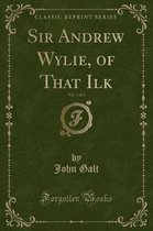 Sir Andrew Wylie, of That Ilk, Vol. 1 of 3 (Classic Reprint)