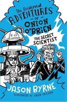 The Accidental Adventures of Onion O'Brien The Secret Scientist