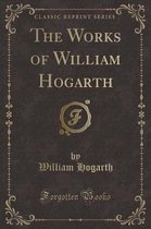 The Works of William Hogarth (Classic Reprint)