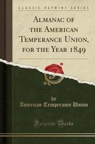 Almanac of the American Temperance Union, for the Year 1849 (Classic Reprint)