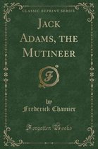 Jack Adams, the Mutineer (Classic Reprint)