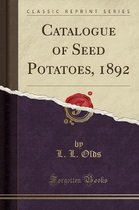 Catalogue of Seed Potatoes, 1892 (Classic Reprint)