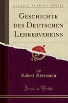 Geschichte Des Deutschen Lehrervereins (Classic Reprint)