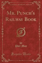 Mr. Punch's Railway Book (Classic Reprint)