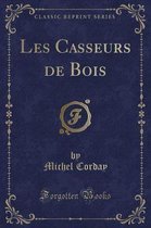 Les Casseurs de Bois (Classic Reprint)