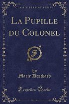 La Pupille Du Colonel (Classic Reprint)