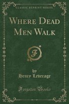 Where Dead Men Walk (Classic Reprint)