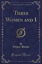 Three Women and I (Classic Reprint)