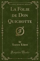 La Folie de Don Quichotte (Classic Reprint)
