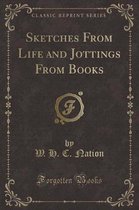 Sketches from Life and Jottings from Books (Classic Reprint)