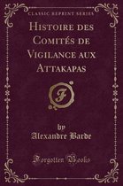 Histoire Des Comites de Vigilance Aux Attakapas (Classic Reprint)