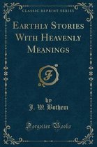 Earthly Stories with Heavenly Meanings (Classic Reprint)