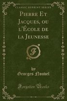 Pierre Et Jacques, Ou l'Ecole de la Jeunesse (Classic Reprint)