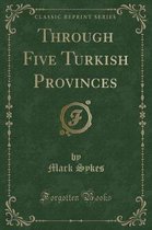 Through Five Turkish Provinces (Classic Reprint)