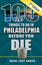 100 Things to Do Before You Die- 100 Things to Do in Philadelphia Before You Die, 2nd Edition
