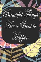 Beautiful Things Are A Bout To Happen: Notebook for Teachers & Administrators To Write Goals, Ideas & Thoughts School Appreciation Day Gift