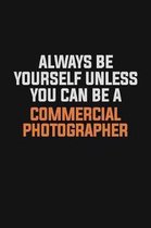Always Be Yourself Unless You Can Be A Commercial Photographer: Inspirational life quote blank lined Notebook 6x9 matte finish