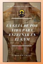 Tu Entrenador Sin Limites Vol.2 - La Guia De Por Vida Para Entrenar En El Gym: Version De Bolsillo