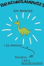 Brachiosauruses Are Awesome I Am Awesome Therefore I Am a Brachiosaurus: Cute Brachiosaurus Lovers Journal / Notebook / Diary / Birthday or Christmas