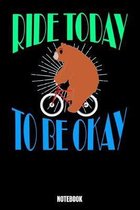 Ride Today To Be Okay Notebook