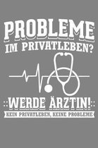 Probleme im Privatleben? Werde rztin! Kein Privatleben, keine Probleme!