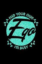 Feed Your Own Ego I'm Busy: Funny Sassy Saying Notebook Journal & Diary Present and Best Friend's Gifts: Great For Writing, Sketching, and Drawing