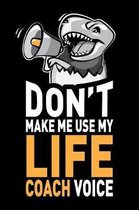 Don't Make Me Use My Life Coach Voice: Funny Joke Appreciation Gift Idea for Life Coaches. Sarcastic Thank You Gag Notebook Journal & Sketch Diary Pre