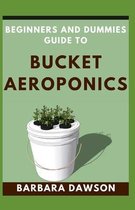 Beginners and Dummies Guide To Bucket Aeroponics