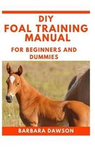 DIY Foal Training Manual For Beginners and Dummies
