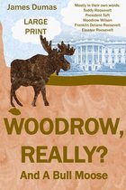 Woodrow, Really? And A Bull Moose Large Print: Mostly in their own words
