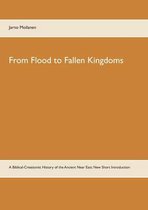 From Flood to Fallen Kingdoms: A Biblical-Creationist History of the Ancient Near East